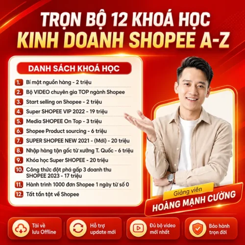Trọn Bộ 12 Khoá Học Kinh Doanh Sàn Thương Mại Điện Từ Shopee Hoàng Mạnh Cường