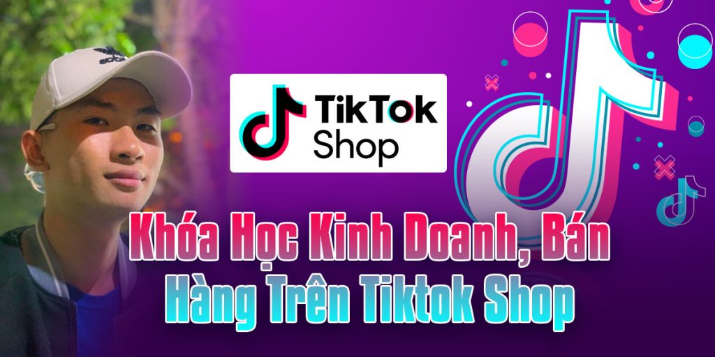 Khóa Học Kinh Doanh, Bán Hàng Trên Tiktok Shop Phan Đức Nho
