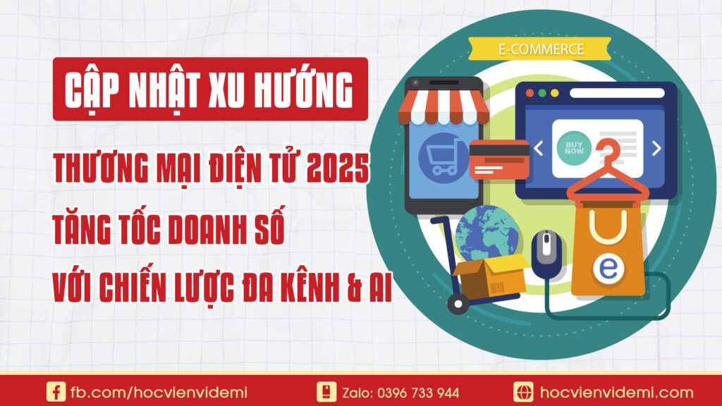 Cập Nhật Xu Hướng Thương Mại Điện Tử Trong Năm 2025 Với Chiến Lược Đa Kênh Và AI