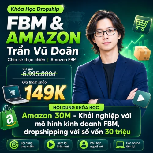 Khoá Học Trần Vũ Doãn, Khởi Nghiệp Mô Hình Kinh Doanh FBM, Dropshipping Amazon Với Số Vốn 30 Triệu