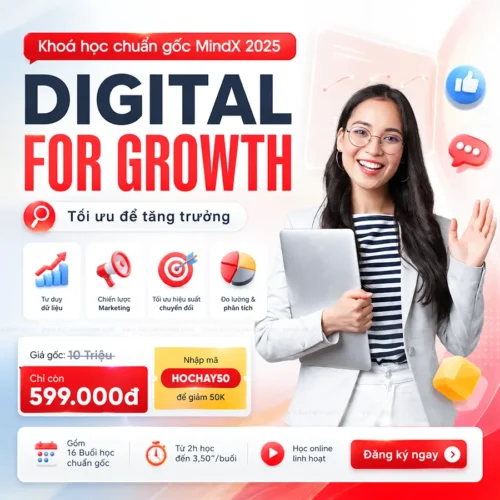 Khóa Học Digital For Growth MindX Mới Nhất Tối Ưu Để Tăng Trưởng