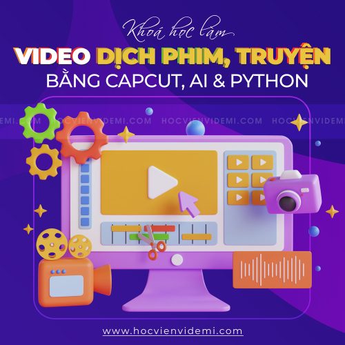 Khoá Học Dựng Video Dịch Phim, Truyện Nhanh Gọn Bằng Capcut, AI, Python