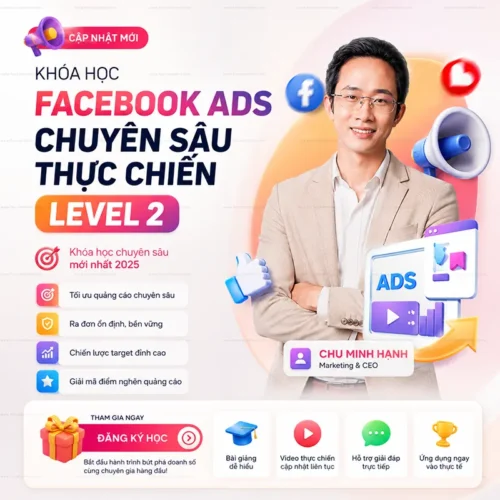 Khóa Học Facebook ADS Chuyên Sâu Thực Chiến Level 2 2025 Chu Minh Hạnh