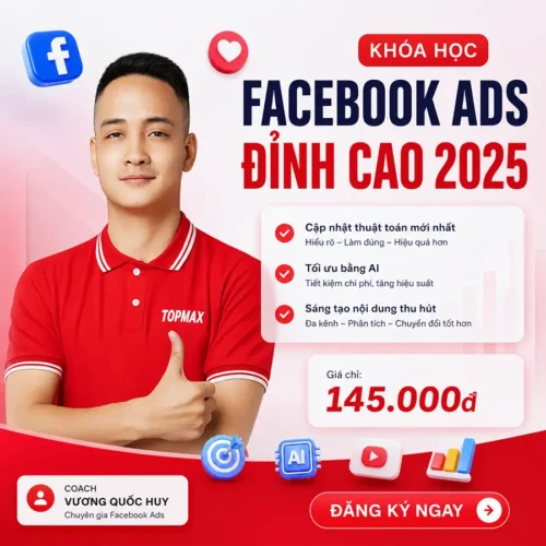 Khóa Học Facebook Ads Đỉnh Cao 2025 Vương Quốc Huy TopMax