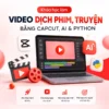 Share Khóa Học Làm Video Dịch Phim, Truyện Bằng CapCut, AI & Python