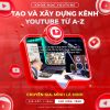Khoá Học Tạo Và Xây Dựng Kênh YouTube Từ A-Z Cho Người Mới