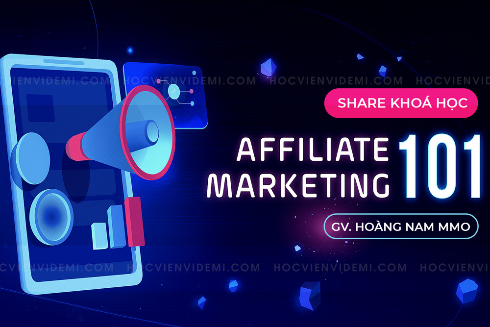 Khoá Học Affiliate Marketing 101 Từ Hoàng Nam MMO