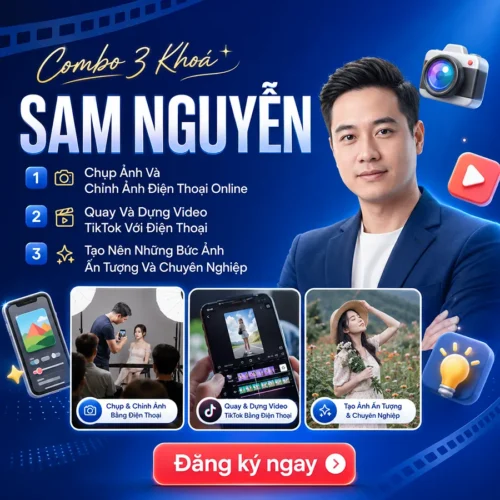 Combo 3 Khóa Học Chụp Ảnh Điện Thoại, Quay Dựng Video TikTok Pro & Nhiếp Ảnh Cùng Sam Nguyễn