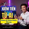Khoá Học Kiếm Tiền Từ Ai - Make Ai Video Make Money Phúc Anh MRT
