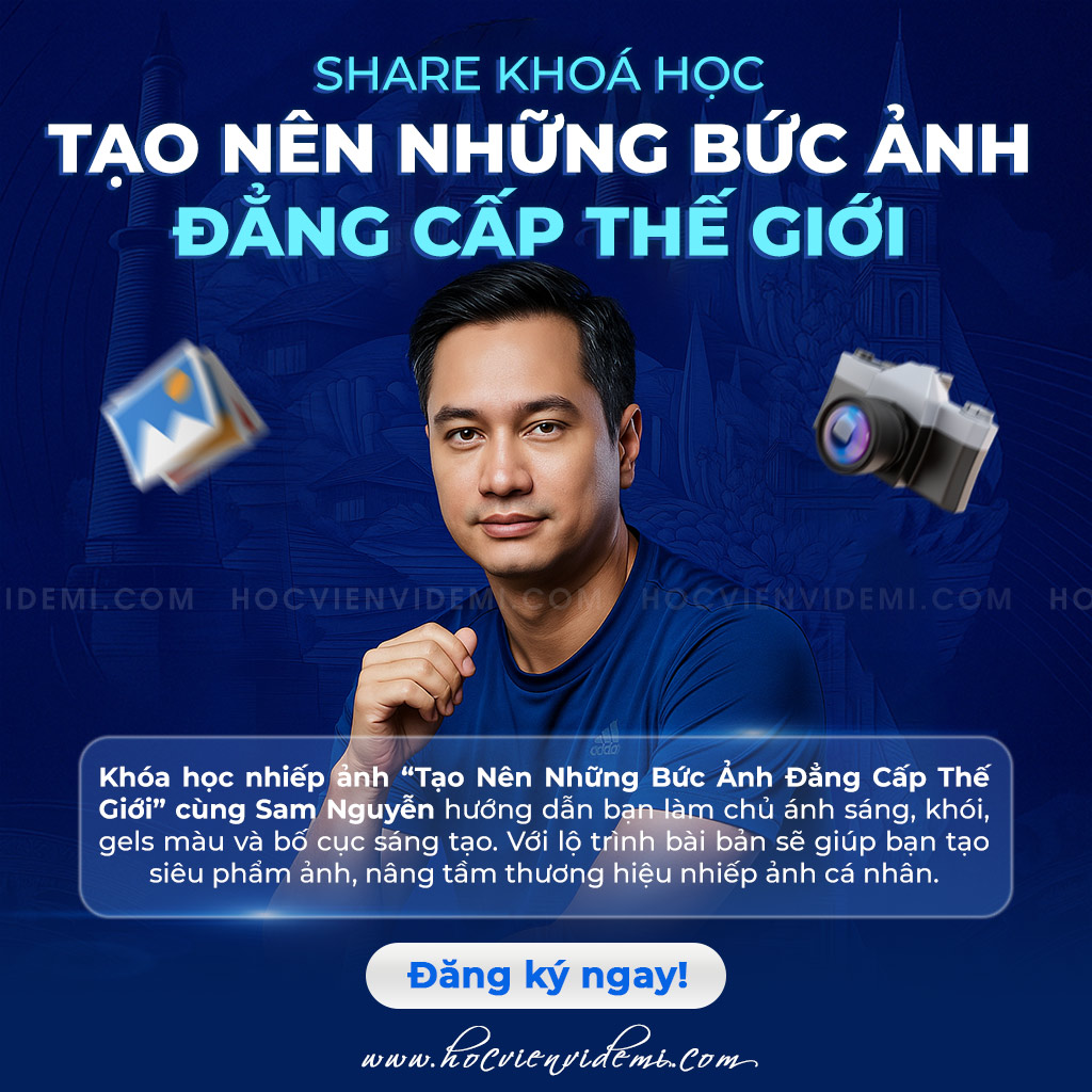 Khoá Học Tạo Nên Những Bức Ảnh Đẳng Cấp Thế Giới (Sam Nguyễn)