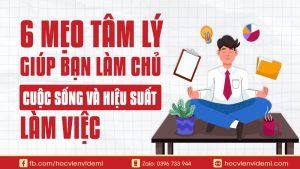 6 Mẹo Tâm Lý Giúp Bạn Làm Chủ Cuộc Sống Và Hiệu Suất Làm Việc
