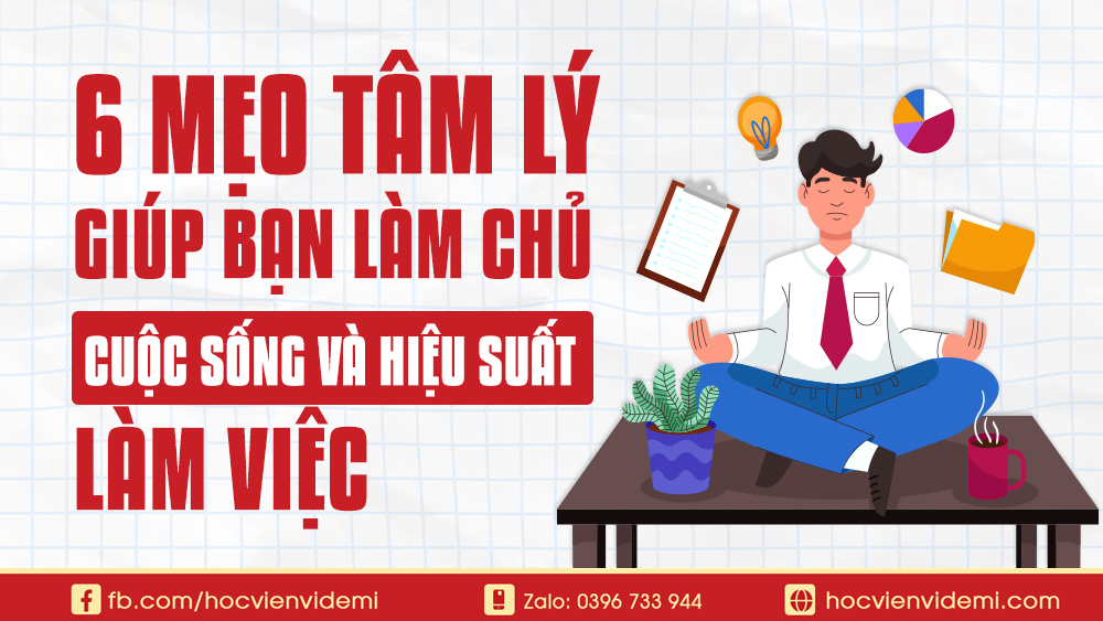 6 Mẹo Tâm Lý Giúp Bạn Làm Chủ Cuộc Sống Và Hiệu Suất Làm Việc