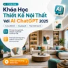 Share Khóa Học Thiết Kế Nội Thất Với AI ChatGPT 2025
