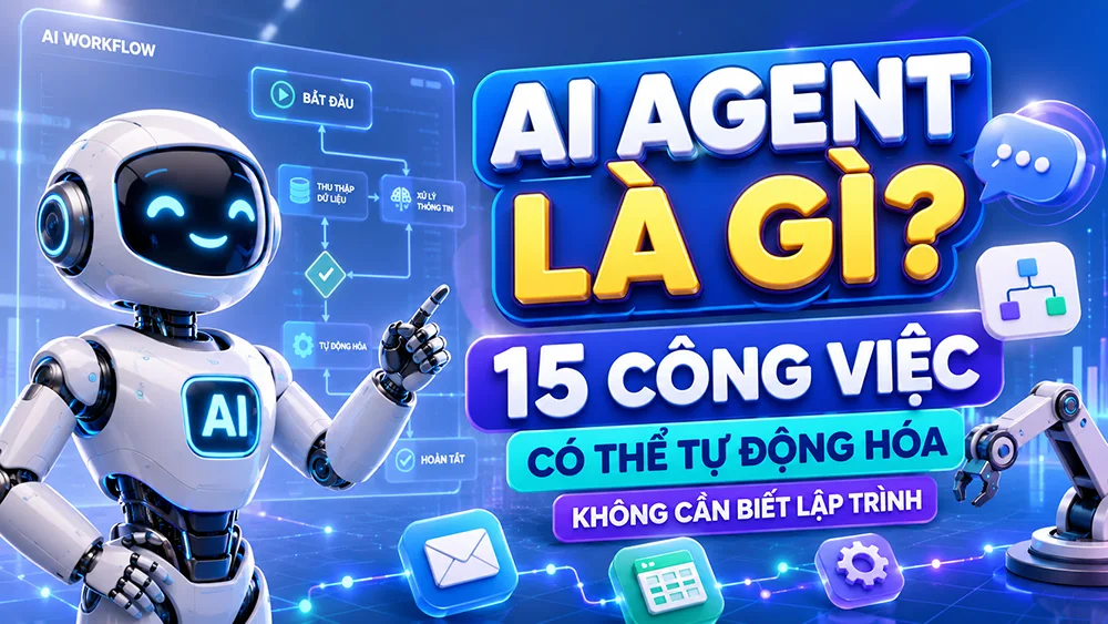 AI Agent Là Gì? 15 Công Việc Có Thể Tự Động Hóa Mà Không Cần Biết Lập Trình