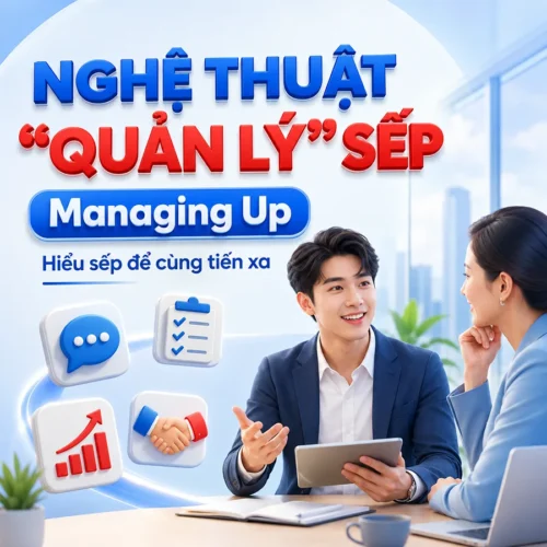 Khóa Học Nghệ Thuật “Quản Lý” Sếp – Managing Up: Hiểu Sếp Để Cùng Tiến Xa