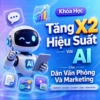 Khóa Học Tăng X2 Hiệu Suất Với AI Cho Dân Văn Phòng Và Dân Marketing