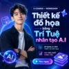 Khóa Học Thiết Kế Đồ Họa Với AI: Từ Ý Tưởng Đến Sản Phẩm Hoàn Chỉnh