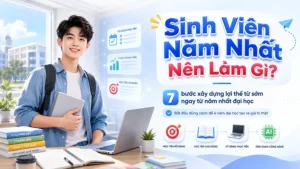Sinh Viên Năm Nhất Nên Làm Gì? 7 Bước Xây Dựng Lợi Thế Từ Sớm